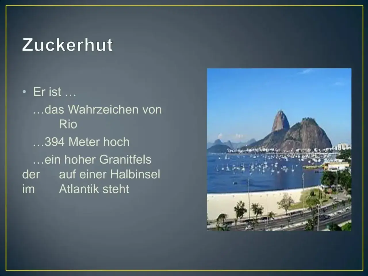 Der Zuckerhut, ein Wahrzeichen von Rio, steht auf einer Halbinsel im Atlantik. In welchem Land liegt Rio de Janeiro? In Brasilien.
